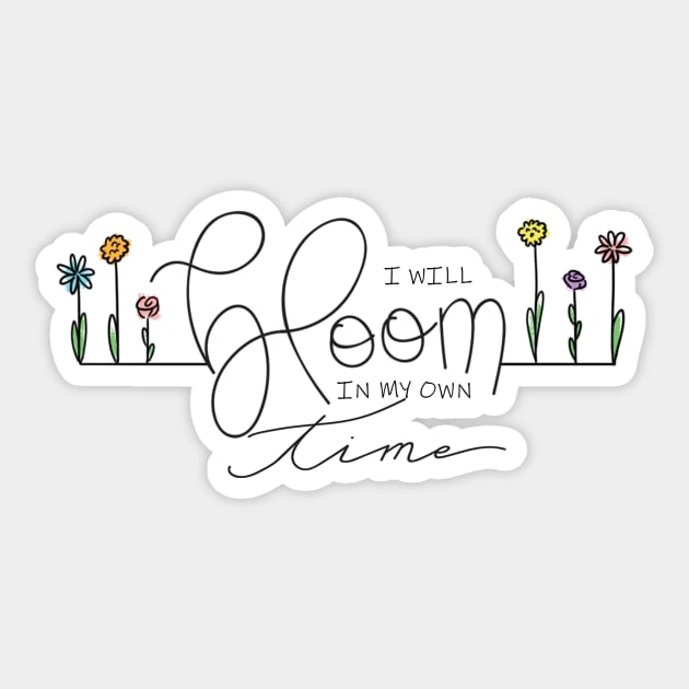 I will BLOOM in my own time Sticker by MissOstrich